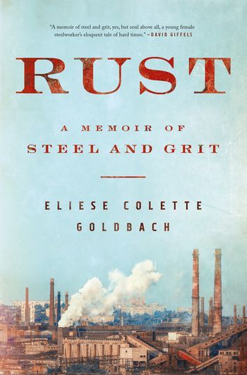 Spustelėkite ištrauką iš „Rust: A Memoir of Steel and Grit“, kurią sukūrė Eliese Colette Goldbach.